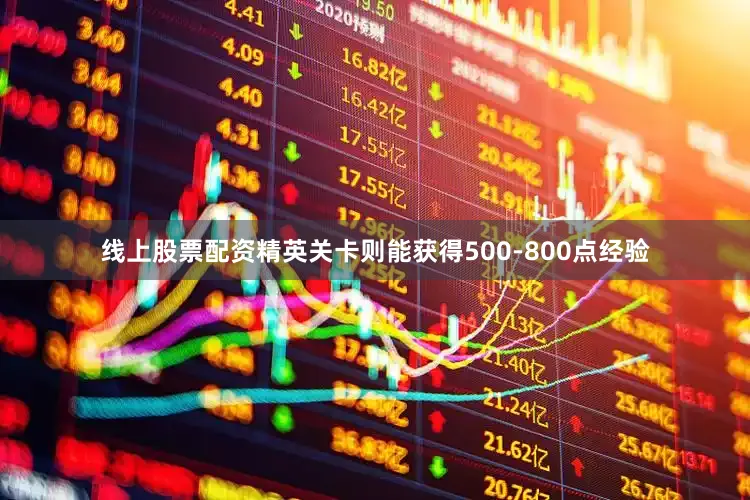 线上股票配资精英关卡则能获得500-800点经验