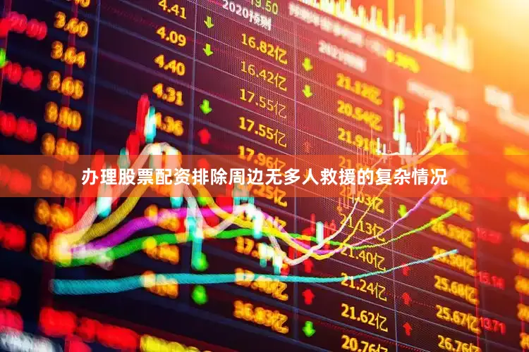 办理股票配资排除周边无多人救援的复杂情况